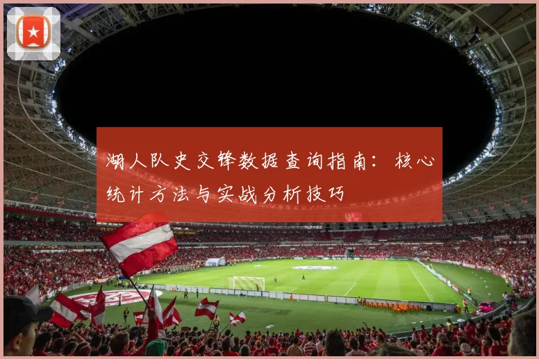 湖人队史交锋数据查询指南：核心统计方法与实战分析技巧
